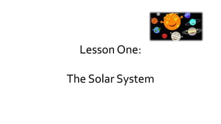 Lesson One:
The Solar System
 