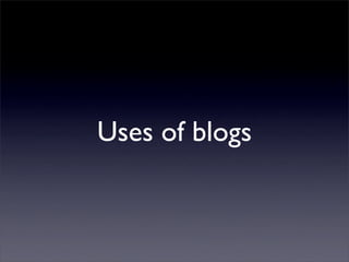 Uses of blogs
 