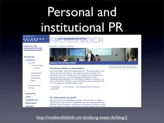 Personal and
  institutional PR




http://mediendidaktik.uni-duisburg-essen.de/blog/2
 