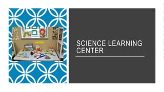 SCIENCE LEARNING
CENTER
 