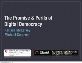 The Promise & Perils of
Digital Democracy
Karissa McKelvey
Michael Conover
Wednesday, October 24, 12
 