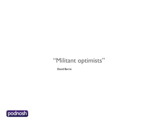 “ Militant optimists”  David Barrie  