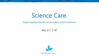 Science Care®
Supporting Body Donation for the Advancement of Medicine
800 417 3747
 