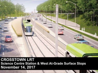 CROSSTOWN LRT
Science Centre Station & West At-Grade Surface Stops
November 14, 2017
 