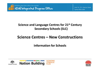 Science and Language Centres for 21st Century 
           Secondary Schools (SLC)

Science Centres –
Science Centres – New Constructions
           Information for Schools
 