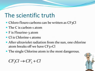 Where do CFCs come fromcoolants such as refrigerators and air conditioners.Aerosols like antiseptic sprays 