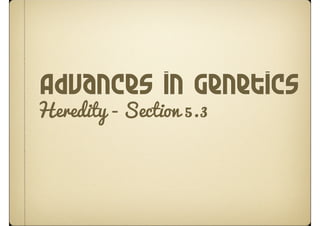 Advances in Genetics
Heredity - Section 5.3
 