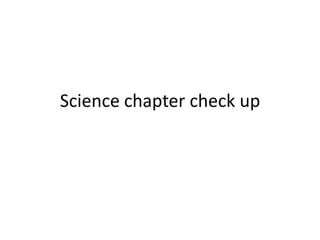 Science chapter check up
 