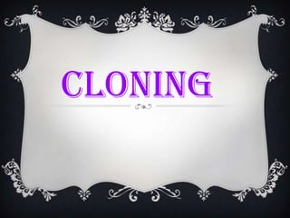 cloning
 