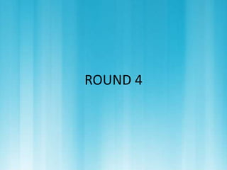 ROUND 4 
 