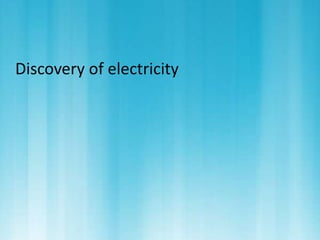 Discovery of electricity 
 
