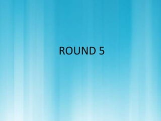 ROUND 5 
 
