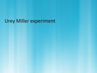 Urey Miller experiment 
 