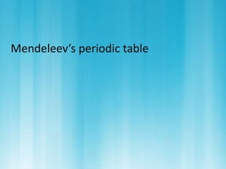 Mendeleev’s periodic table 
 
