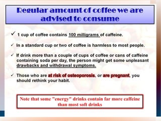 Note that some "energy" drinks contain far more caffeine than most soft drinks 