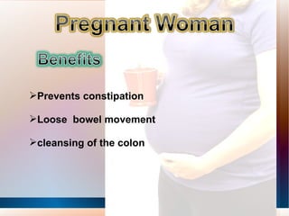 <ul><li>Prevents constipation </li></ul><ul><li>Loose  bowel movement </li></ul><ul><li>cleansing of the colon </li></ul>