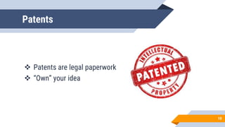 Patents
 Patents are legal paperwork
 “Own” your idea
10
 