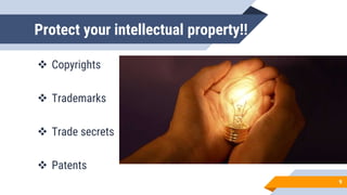 Protect your intellectual property!!
 Copyrights
 Trademarks
 Trade secrets
 Patents
9
 