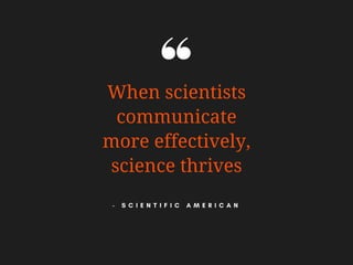 When scientists
communicate
more effectively,
science thrives
- S C I E N T I F I C A M E R I C A N
 
