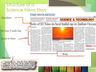 Structure of a
Science News Story
Headline
By line/ Credit line
Lead or Intro
Dateline
Body
Conclusion
 