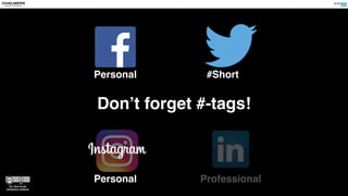 Don’t forget #-tags!
Personal #Short
Personal Professional
 