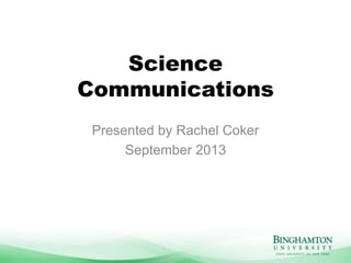 Science
Communications
Presented by Rachel Coker
September 2013
 