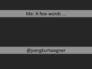 Me: A few words ... @joergkurtwegner 