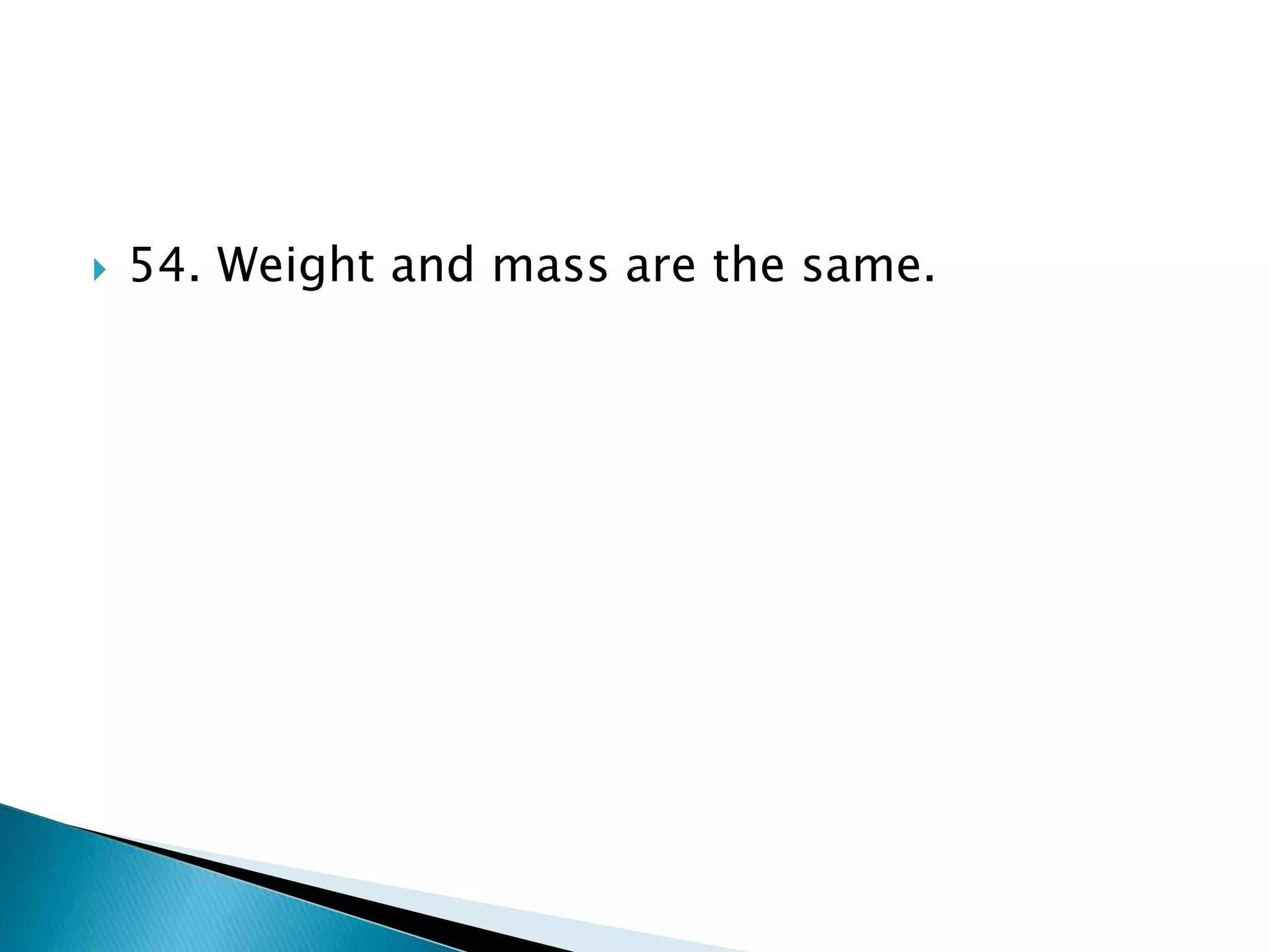  54. Weight and mass are the same.
 