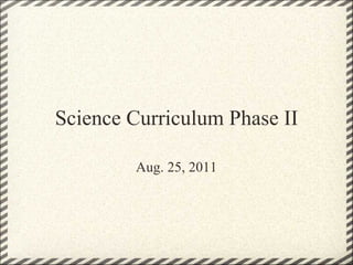 Science Curriculum Phase II Aug. 25, 2011 