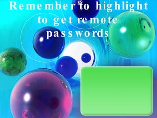 Remember to highlight to get remote passwords 