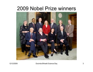 2009 Nobel Prize winners




12/12/2009      Govinda Bhisetti Science Day   3
 