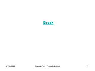 Break




12/28/2012   Science Day Govinda Bhisetti   21
 