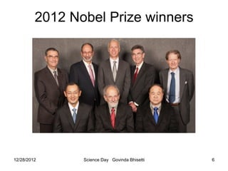2012 Nobel Prize winners




12/28/2012      Science Day Govinda Bhisetti   6
 