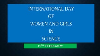 INTERNATIONAL DAY
OF
WOMEN AND GIRLS
IN
SCIENCE
11TH FEBRUARY
 