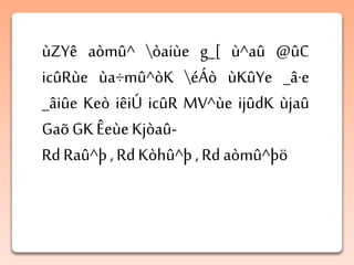 ùZYê aòmû^ òaiùe g_[ ù^aû @ûC
icûRùe ùa÷mû^òK éÁò ùKûYe _â·e
_âiûe Keò iêiÚ icûR MV^ùe ijûdK ùjaû
GaõGKÊeùeKjòaû-
RdRaû^þ, RdKòhû^þ ,Rdaòmû^þö
 