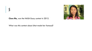 5
Clara Ma, won the NASA Essay contest in 2012.
What was this contest about (that made her famous)?

 