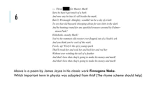 6

Three quarks for Muster Mark!
Sure he hasn't got much of a bark
And sure any he has it's all beside the mark.
But O, Wreneagle Almighty, wouldn't un be a sky of a lark
To see that old buzzard whooping about for uns shirt in the dark
And he hunting round for uns speckled trousers around by Palmerstown Park?
Hohohoho, moulty Mark!
You're the rummest old rooster ever flopped out of a Noah's ark
And you think you're cock of the wark.
Fowls, up! Tristy's the spry young spark
That'll tread her and wed her and bed her and red her
Without ever winking the tail of a feather
And that's how that chap's going to make his money and mark!
And that's how that chap's going to make his money and mark!

Above is a poem by James Joyce in his classic work Finnegans Wake.
Which important term in physics was adopted from this? [The rhyme scheme should help]

 
