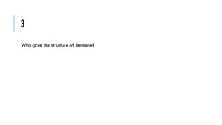 3
Who gave the structure of Benzene?

 