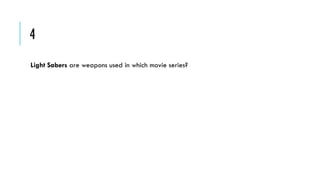 4
Light Sabers are weapons used in which movie series?

 