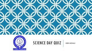 SCIENCE DAY QUIZ

IISER MOHALI

 
