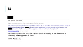 18

The following verb was adopted by Macmillan Dictionary, in the aftermath of
something that happened in 2006.
[HINT: Astronomy]

 