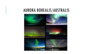 AURORA BOREALIS/AUSTRALIS

 