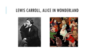 LEWIS CARROLL, ALICE IN WONDERLAND

 