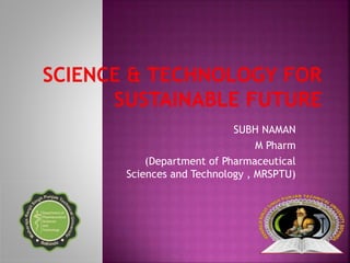 SUBH NAMAN
M Pharm
(Department of Pharmaceutical
Sciences and Technology , MRSPTU)
 