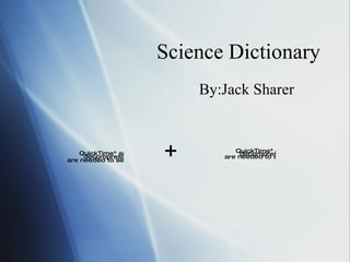 Science Dictionary By:Jack Sharer + 