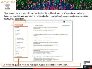 Si se busca desde la pantalla de resultados de publicaciones, la búsqueda se realiza en
todas las revistas que aparecen en el listado. Los resultados obtenidos pertenecen a todas
las revistas del listado.
Los resultados pueden refinarse más según nuestra necesidad de información .
 