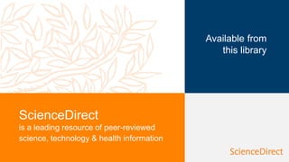 | 1
ScienceDirect
is a leading resource of peer-reviewed
science, technology & health information
Available from
this library
 