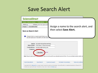 Save Search Alert
Assign a name to the search alert, and
then select Save Alert.

 