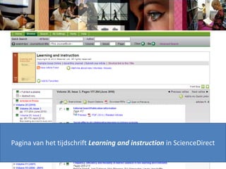 ScienceDirect | Zoeken binnen een tijdschriftBen je op zoek naar een specifiek tijdschrift – bijvoorbeeld ‘Learning and instruction’,  vul hier dan de titel inen klik op Go!