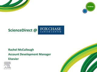 ScienceDirect @
Rachel McCullough
Account Development Manager
Elsevier
 